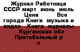 Журнал Работница СССР март, июнь, июль 1970 › Цена ­ 300 - Все города Книги, музыка и видео » Книги, журналы   . Курганская обл.,Притобольный р-н